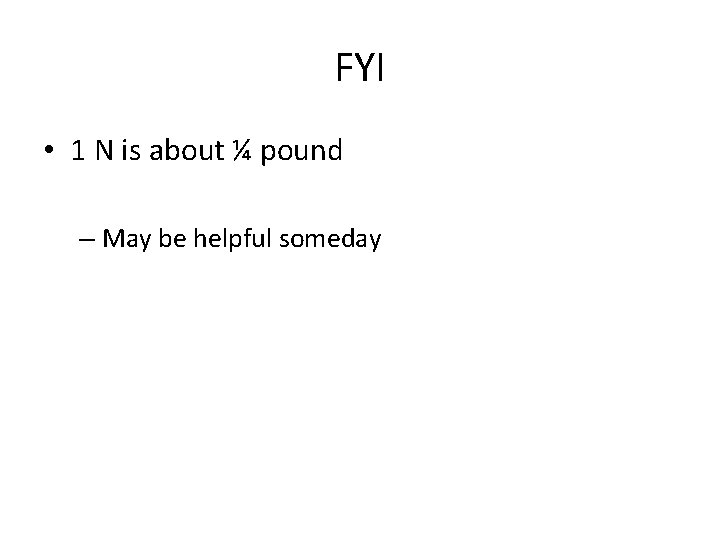 FYI • 1 N is about ¼ pound – May be helpful someday 