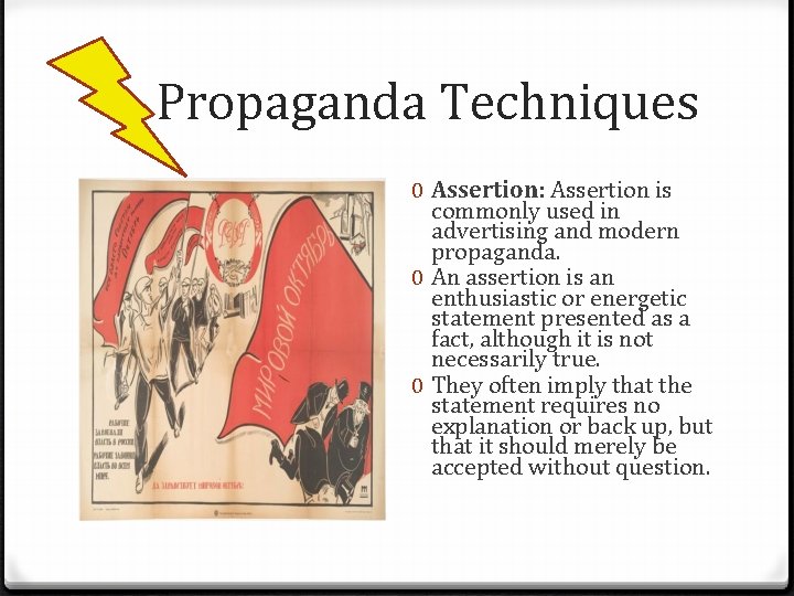 Propaganda Techniques 0 Assertion: Assertion is commonly used in advertising and modern propaganda. 0