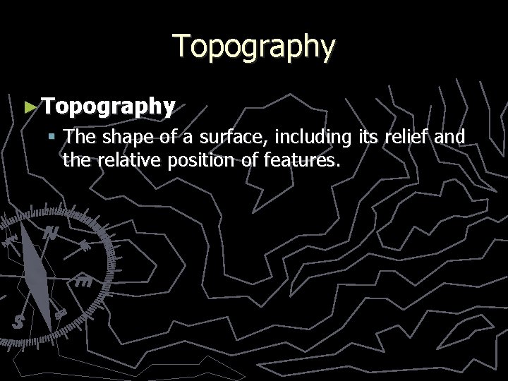 Topography ► Topography § The shape of a surface, including its relief and the