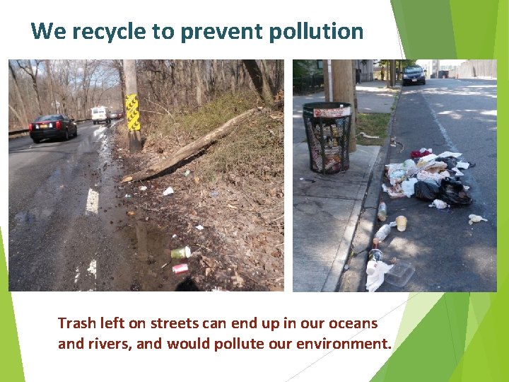 We recycle to prevent pollution Trash left on streets can end up in our