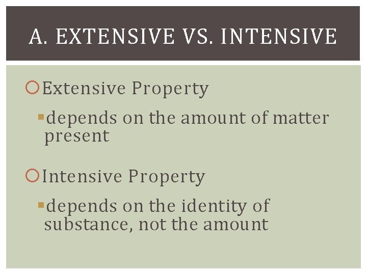 A. EXTENSIVE VS. INTENSIVE Extensive Property §depends on the amount of matter present Intensive
