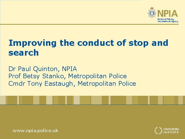 Improving the conduct of stop and search Dr Paul Quinton, NPIA Prof Betsy Stanko,