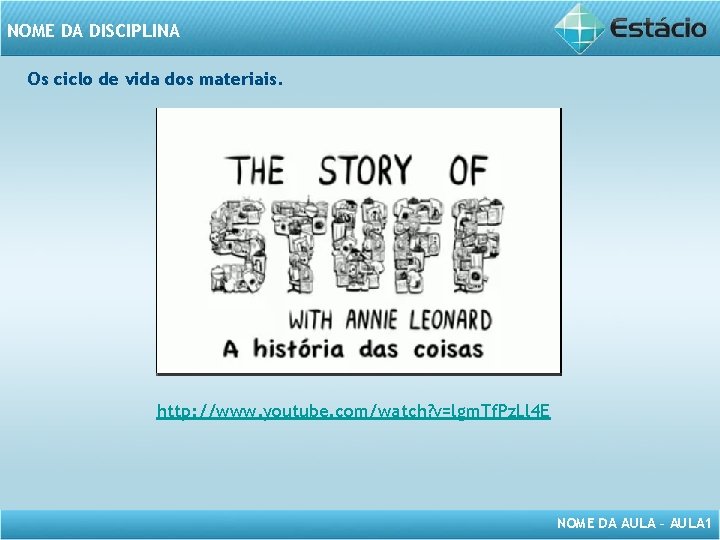 NOME DA DISCIPLINA Os ciclo de vida dos materiais. http: //www. youtube. com/watch? v=lgm.