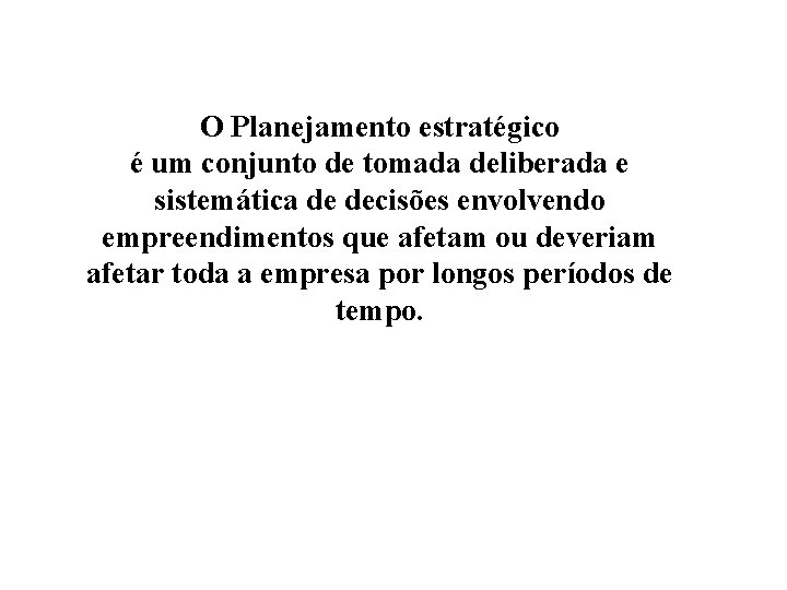 O Planejamento estratégico é um conjunto de tomada deliberada e sistemática de decisões envolvendo