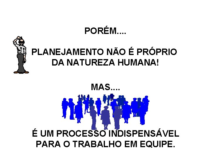 PORÉM. . PLANEJAMENTO NÃO É PRÓPRIO DA NATUREZA HUMANA! MAS. . É UM PROCESSO