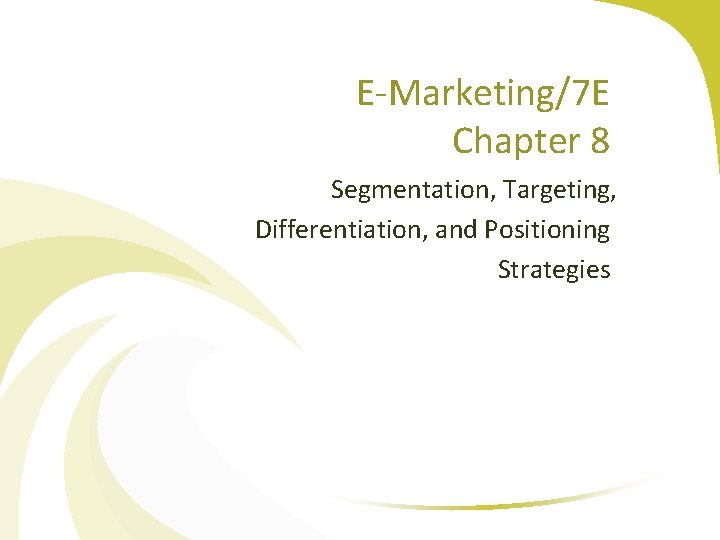 E-Marketing/7 E Chapter 8 Segmentation, Targeting, Differentiation, and Positioning Strategies 