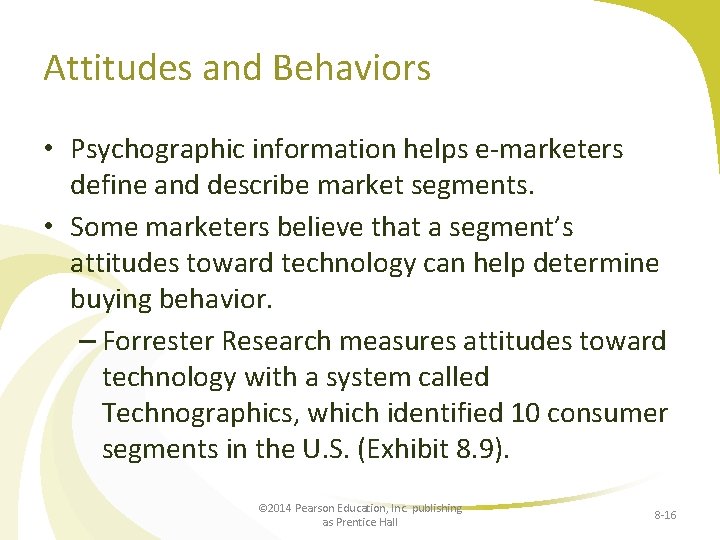 Attitudes and Behaviors • Psychographic information helps e-marketers define and describe market segments. •