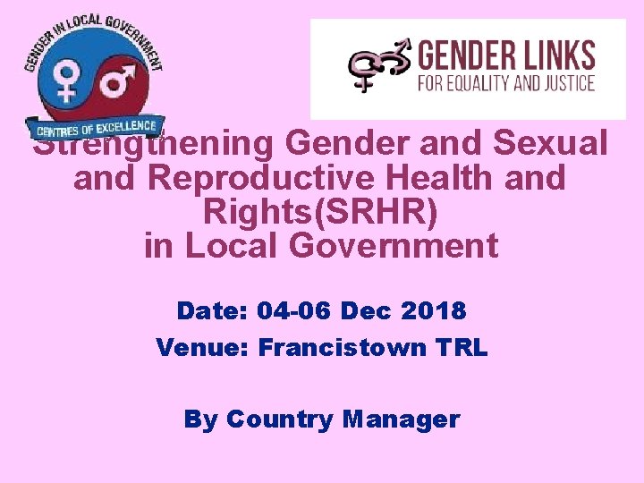 Strengthening Gender and Sexual and Reproductive Health and Rights(SRHR) in Local Government Date: 04