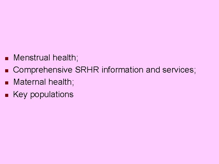 n n Menstrual health; Comprehensive SRHR information and services; Maternal health; Key populations 