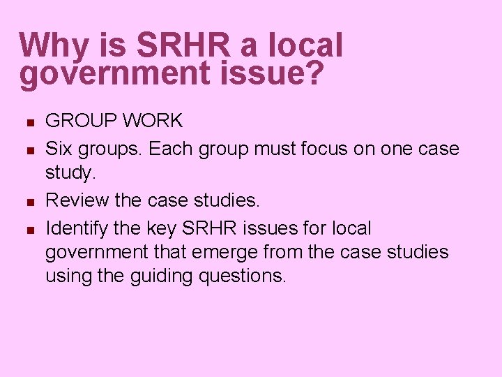 Why is SRHR a local government issue? n n GROUP WORK Six groups. Each