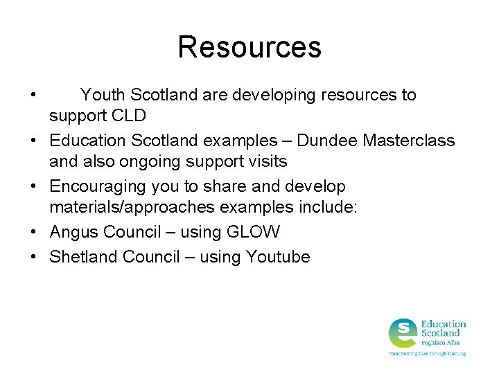 Resources • • • Youth Scotland are developing resources to support CLD Education Scotland