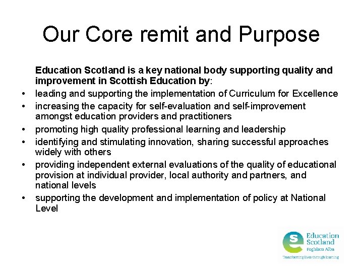 Our Core remit and Purpose • • • Education Scotland is a key national