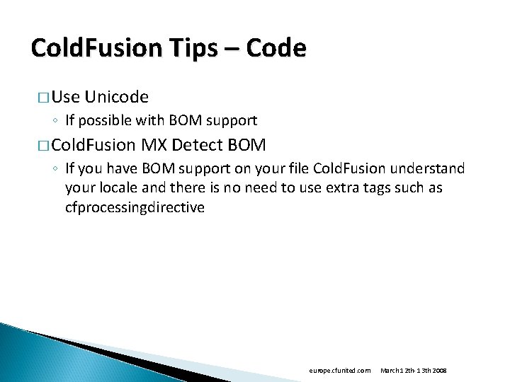 Cold. Fusion Tips – Code � Use Unicode ◦ If possible with BOM support