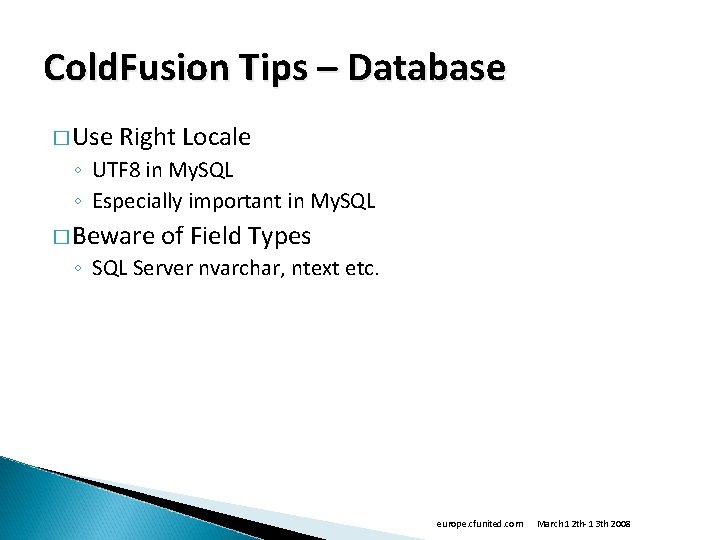 Cold. Fusion Tips – Database � Use Right Locale ◦ UTF 8 in My.