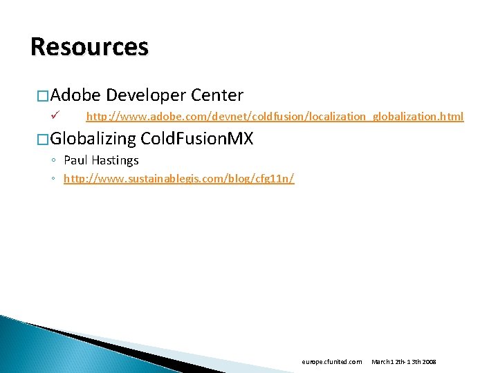 Resources �Adobe ü Developer Center http: //www. adobe. com/devnet/coldfusion/localization_globalization. html �Globalizing Cold. Fusion. MX