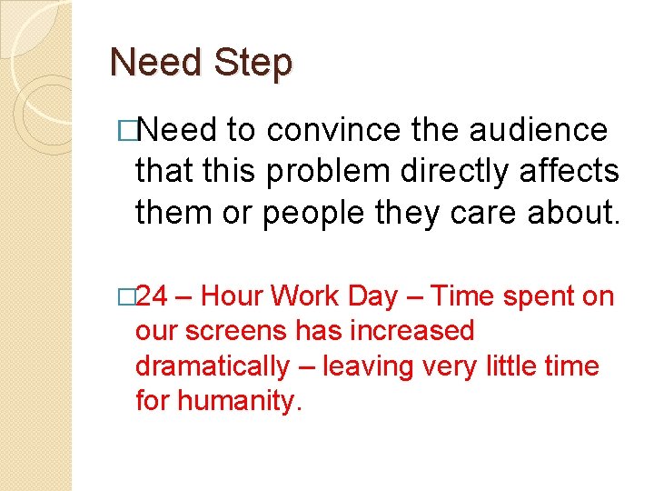 Need Step �Need to convince the audience that this problem directly affects them or