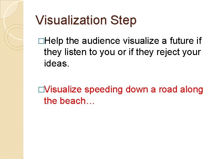 Visualization Step �Help the audience visualize a future if they listen to you or