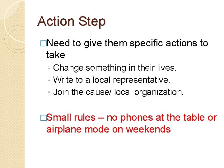 Action Step �Need to give them specific actions to take ◦ Change something in