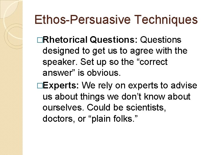 Ethos-Persuasive Techniques �Rhetorical Questions: Questions designed to get us to agree with the speaker.