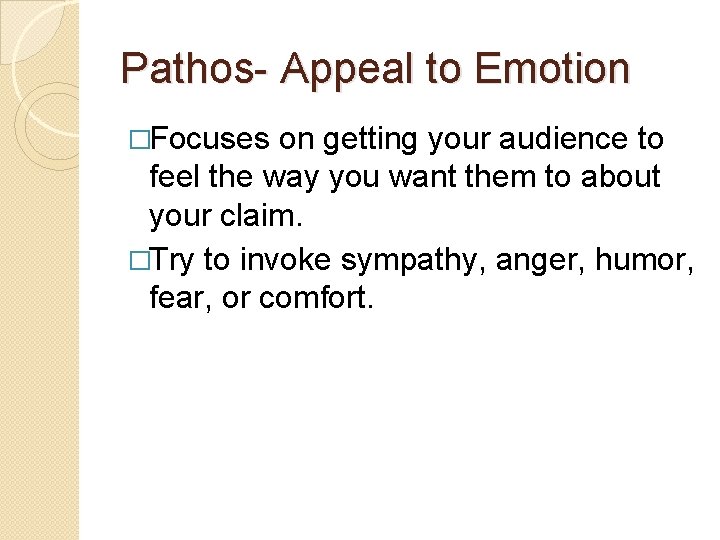 Pathos- Appeal to Emotion �Focuses on getting your audience to feel the way you