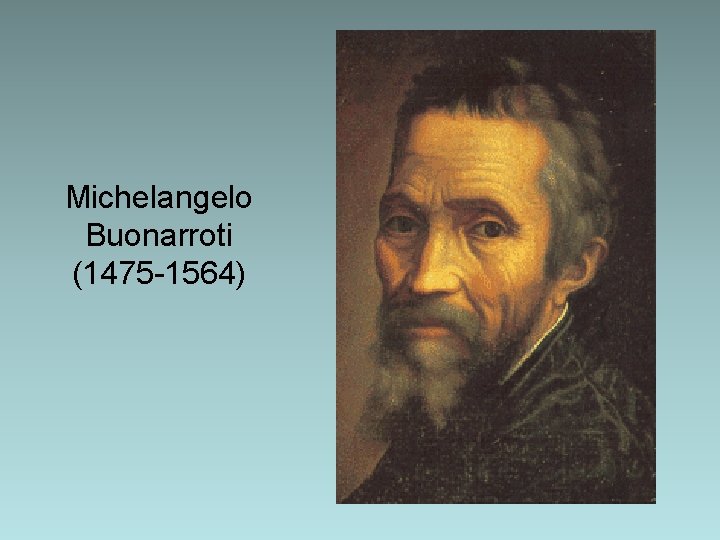 Michelangelo Buonarroti (1475 -1564) Michelangelo Buonarroti (1475 -1564)
