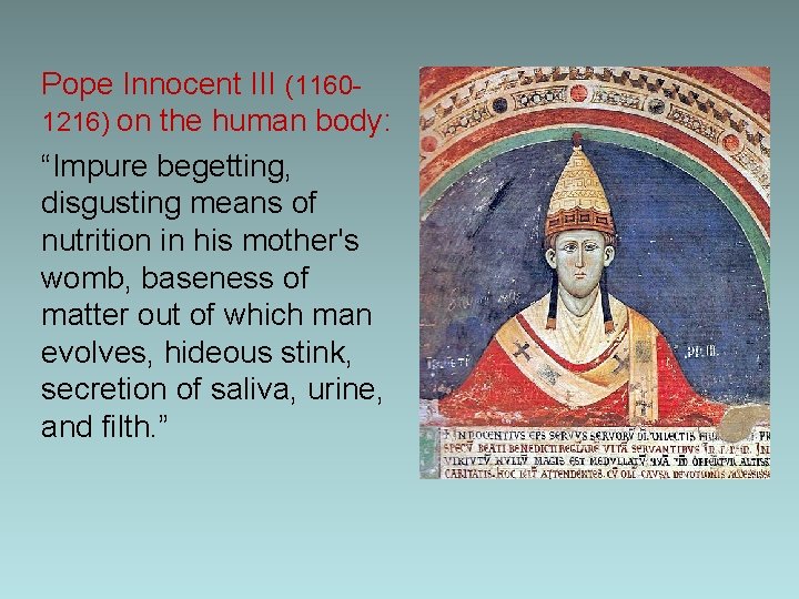 Pope Innocent III (11601216) on the human body: “Impure begetting, disgusting means of nutrition Pope Innocent III (11601216) on the human body: “Impure begetting, disgusting means of nutrition