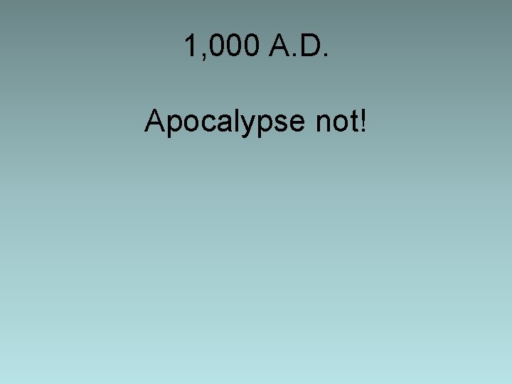 1, 000 A. D. Apocalypse not! 1, 000 A. D. Apocalypse not!