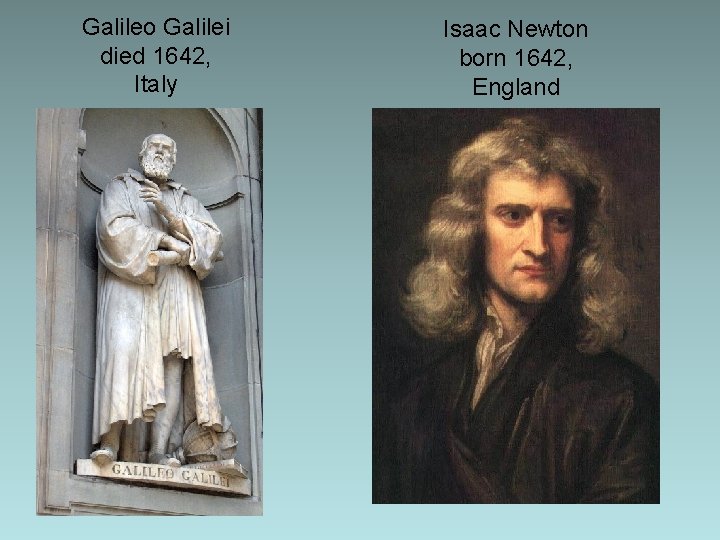 Galileo Galilei died 1642, Italy Isaac Newton born 1642, England Galileo Galilei died 1642, Italy Isaac Newton born 1642, England