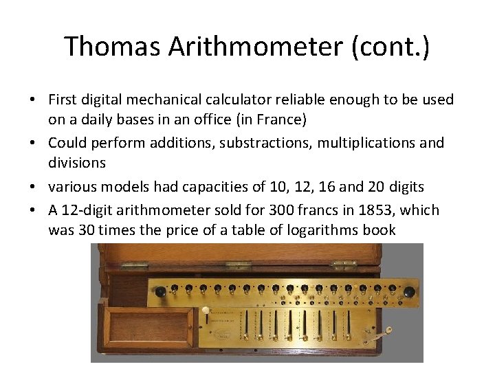 Thomas Arithmometer (cont. ) • First digital mechanical calculator reliable enough to be used