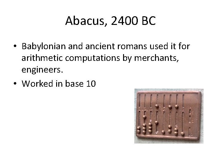 Abacus, 2400 BC • Babylonian and ancient romans used it for arithmetic computations by