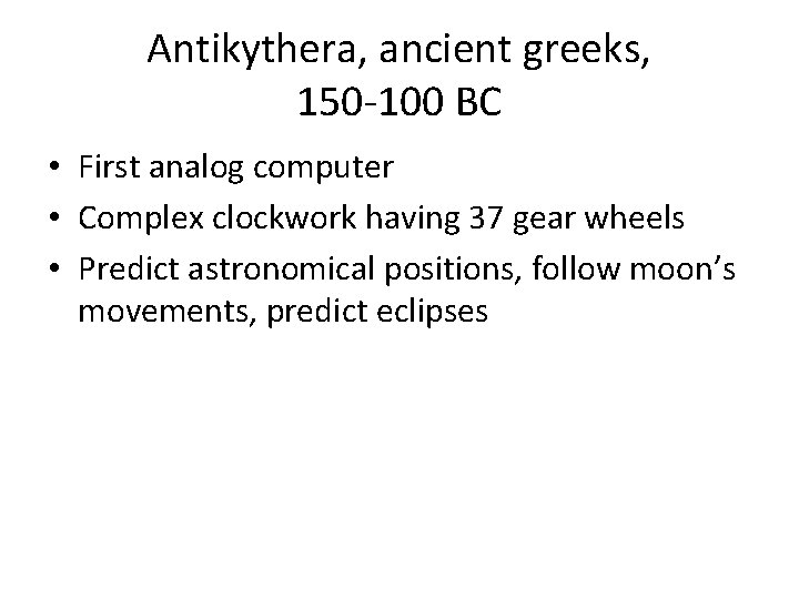 Antikythera, ancient greeks, 150 -100 BC • First analog computer • Complex clockwork having