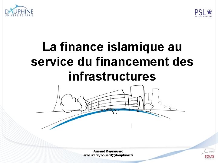 La finance islamique au service du financement des infrastructures Arnaud Raynouard arnaud. raynouard@dauphine. fr