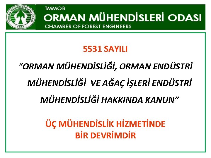 5531 SAYILI “ORMAN MÜHENDİSLİĞİ, ORMAN ENDÜSTRİ MÜHENDİSLİĞİ VE AĞAÇ İŞLERİ ENDÜSTRİ MÜHENDİSLİĞİ HAKKINDA KANUN”