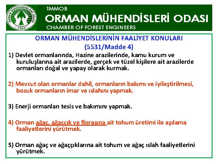 ORMAN MÜHENDİSLERİNİN FAALİYET KONULARI (5531/Madde 4) 1) Devlet ormanlarında, Hazine arazilerinde, kamu kurum ve