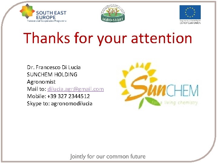 Thanks for your attention Dr. Francesco Di Lucia SUNCHEM HOLDING Agronomist Mail to: dilucia.