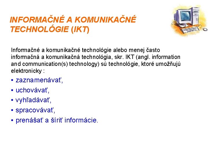 INFORMAČNÉ A KOMUNIKAČNÉ TECHNOLÓGIE (IKT) Informačné a komunikačné technológie alebo menej často informačná a