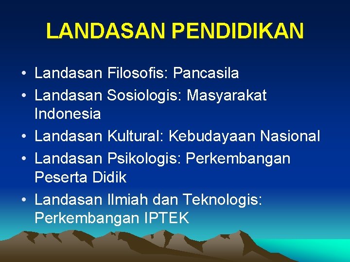 LANDASAN PENDIDIKAN • Landasan Filosofis: Pancasila • Landasan Sosiologis: Masyarakat Indonesia • Landasan Kultural: