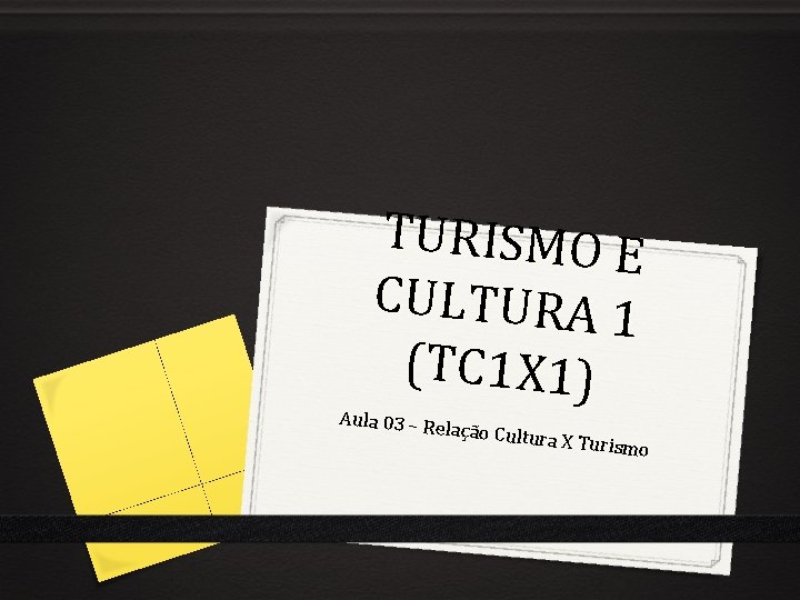 TURISMO E CULTURA 1 (TC 1 X 1) Aula 03 – R elação Cultu TURISMO E CULTURA 1 (TC 1 X 1) Aula 03 – R elação Cultu