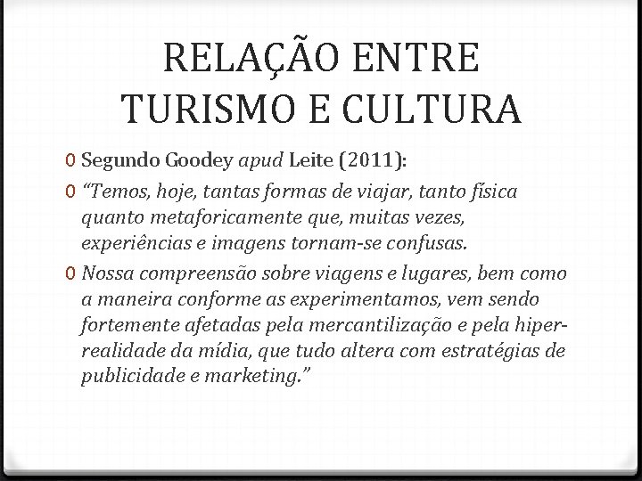 RELAÇÃO ENTRE TURISMO E CULTURA 0 Segundo Goodey apud Leite (2011): 0 “Temos, hoje, RELAÇÃO ENTRE TURISMO E CULTURA 0 Segundo Goodey apud Leite (2011): 0 “Temos, hoje,