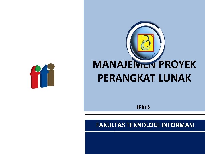 MANAJEMEN PROYEK PERANGKAT LUNAK IF 015 FAKULTAS TEKNOLOGI INFORMASI 