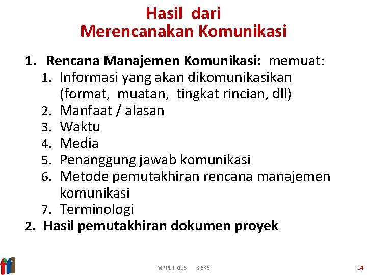 Hasil dari Merencanakan Komunikasi 1. Rencana Manajemen Komunikasi: memuat: 1. Informasi yang akan dikomunikasikan