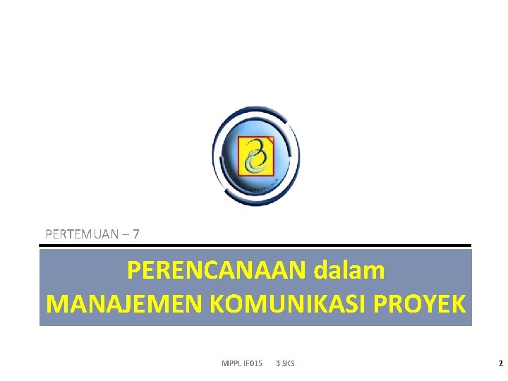 PERTEMUAN – 7 PERENCANAAN dalam MANAJEMEN KOMUNIKASI PROYEK MPPL IF 015 3 SKS 2