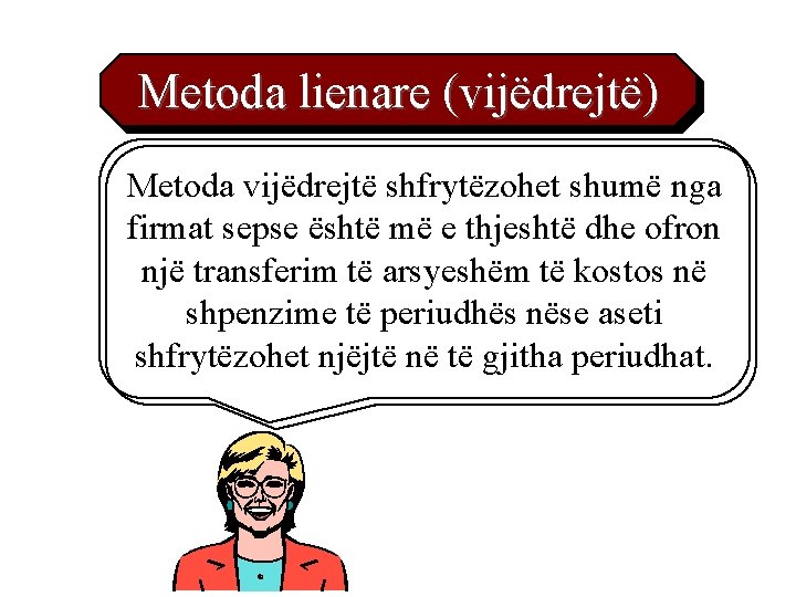 Metoda lienare (vijëdrejtë) Metoda vijëdrejtë shfrytëzohet shumë nga firmat sepse është më e thjeshtë