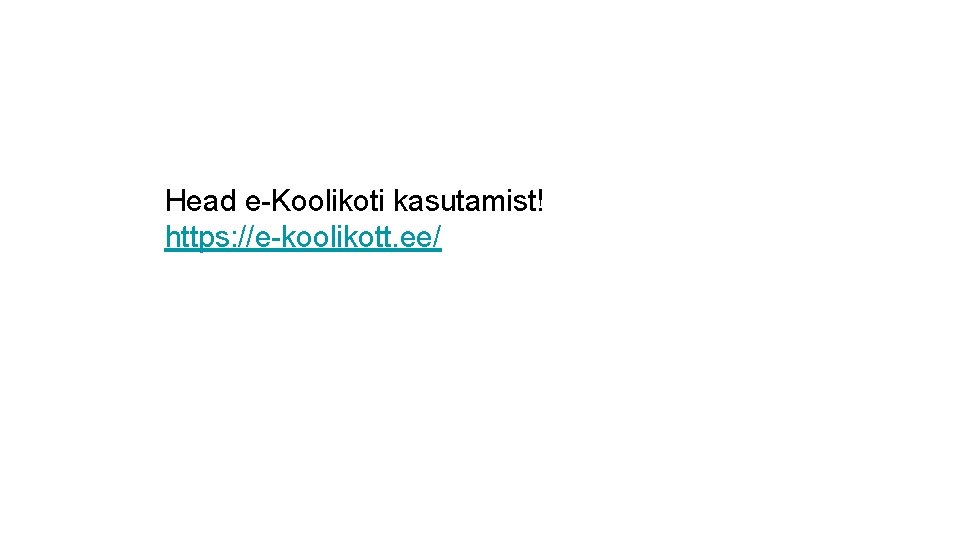 Head e-Koolikoti kasutamist! https: //e-koolikott. ee/ 