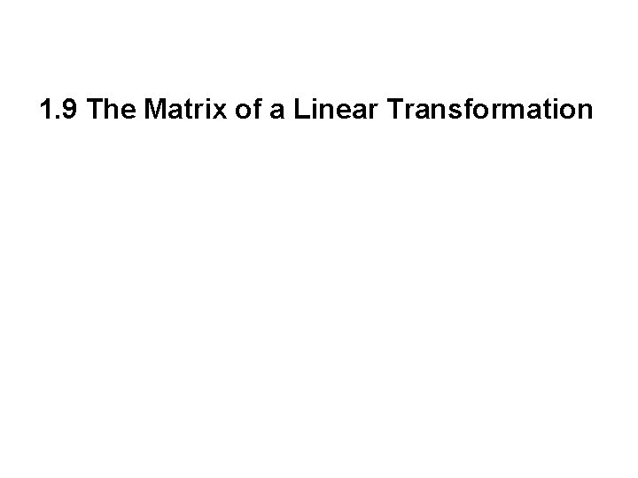 1. 9 The Matrix of a Linear Transformation 