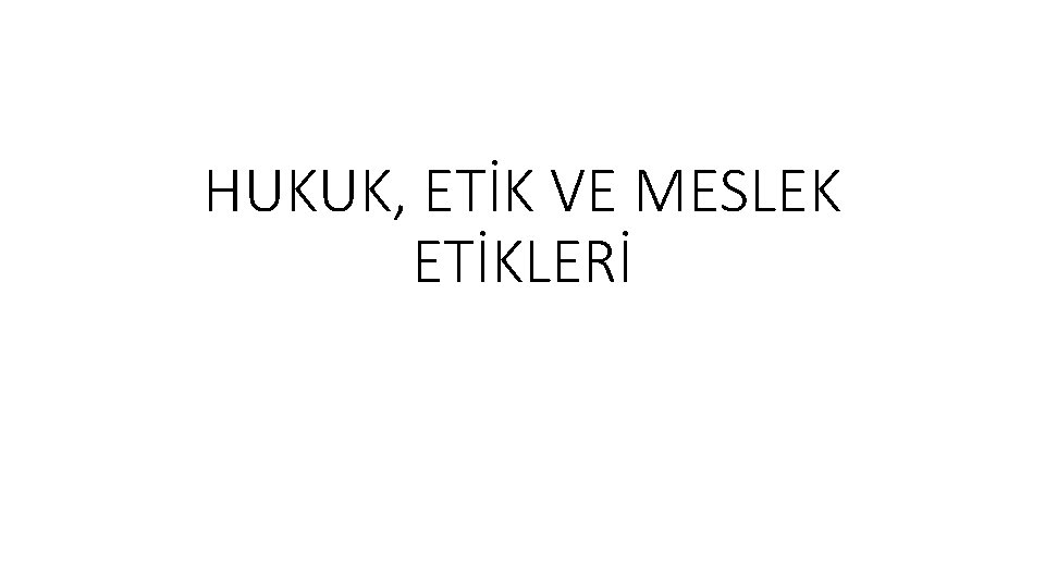 HUKUK, ETİK VE MESLEK ETİKLERİ 