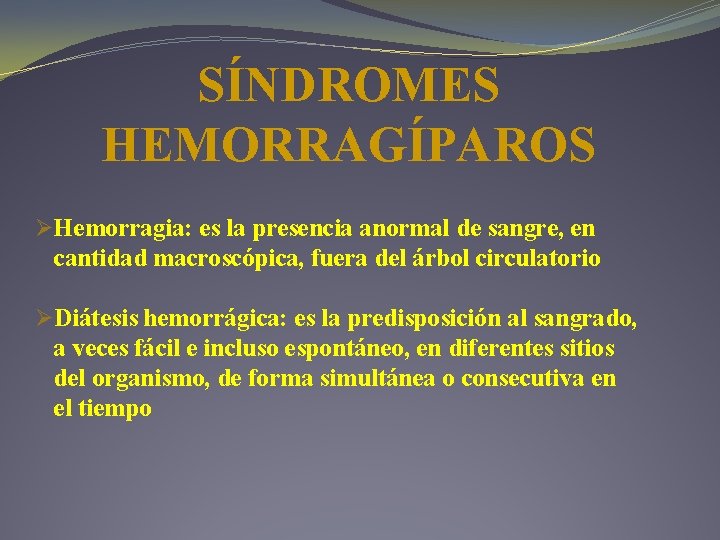 SÍNDROMES HEMORRAGÍPAROS ØHemorragia: es la presencia anormal de sangre, en cantidad macroscópica, fuera del