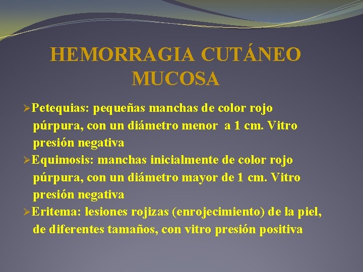HEMORRAGIA CUTÁNEO MUCOSA ØPetequias: pequeñas manchas de color rojo púrpura, con un diámetro menor HEMORRAGIA CUTÁNEO MUCOSA ØPetequias: pequeñas manchas de color rojo púrpura, con un diámetro menor