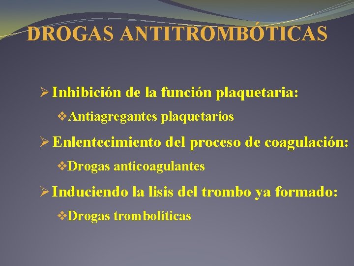 DROGAS ANTITROMBÓTICAS Ø Inhibición de la función plaquetaria: v. Antiagregantes plaquetarios Ø Enlentecimiento del