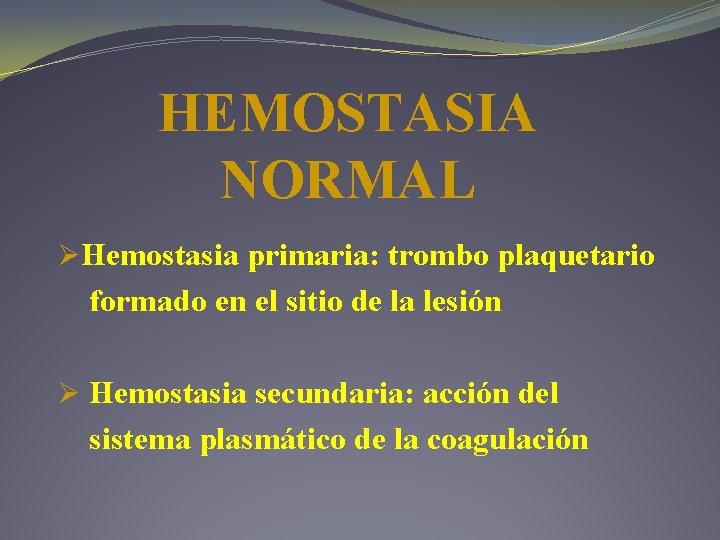 HEMOSTASIA NORMAL ØHemostasia primaria: trombo plaquetario formado en el sitio de la lesión Ø HEMOSTASIA NORMAL ØHemostasia primaria: trombo plaquetario formado en el sitio de la lesión Ø
